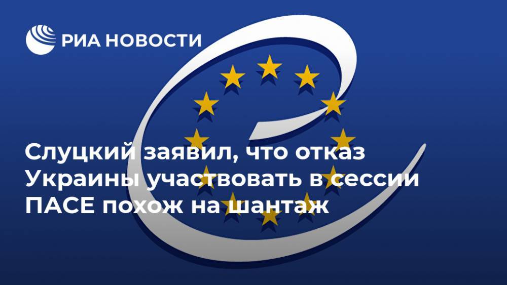 Слуцкий заявил, что отказ Украины участвовать в сессии ПАСЕ похож на шантаж
