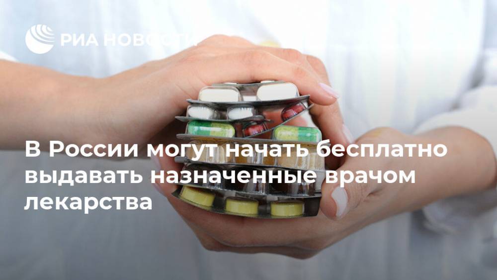 В России могут начать бесплатно выдавать назначенные врачом лекарства