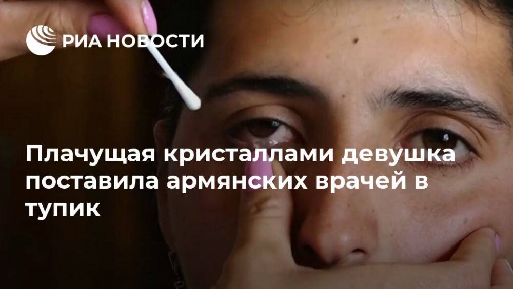 Плачущая кристаллами девушка поставила армянских врачей в тупик