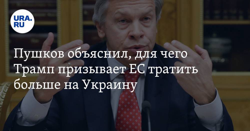 Пушков объяснил, для чего Трамп призывает ЕС тратить больше на Украину