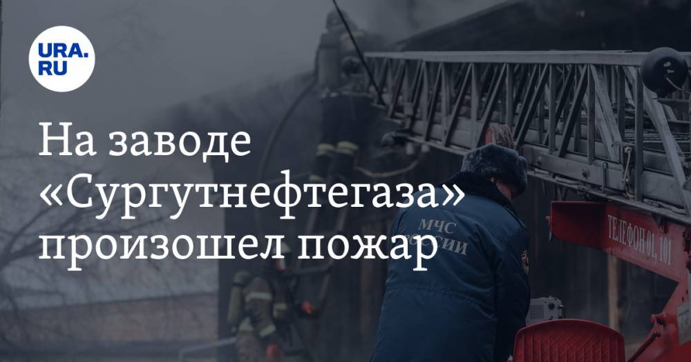 На заводе «Сургутнефтегаза» произошел пожар