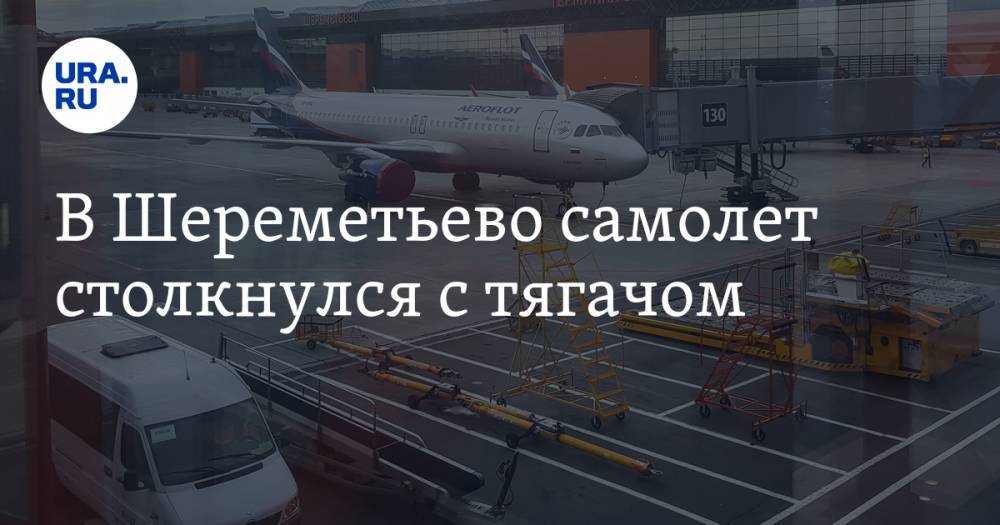 В Шереметьево самолет столкнулся с тягачом
