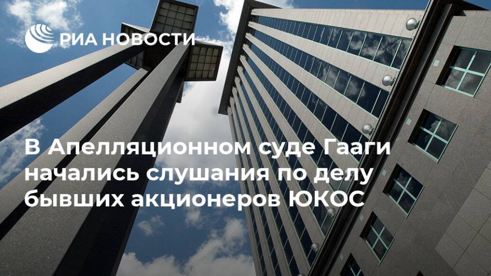 В Апелляционном суде Гааги начались слушания по делу бывших акционеров ЮКОС - ria.ru - Россия - Голландия - Гаага