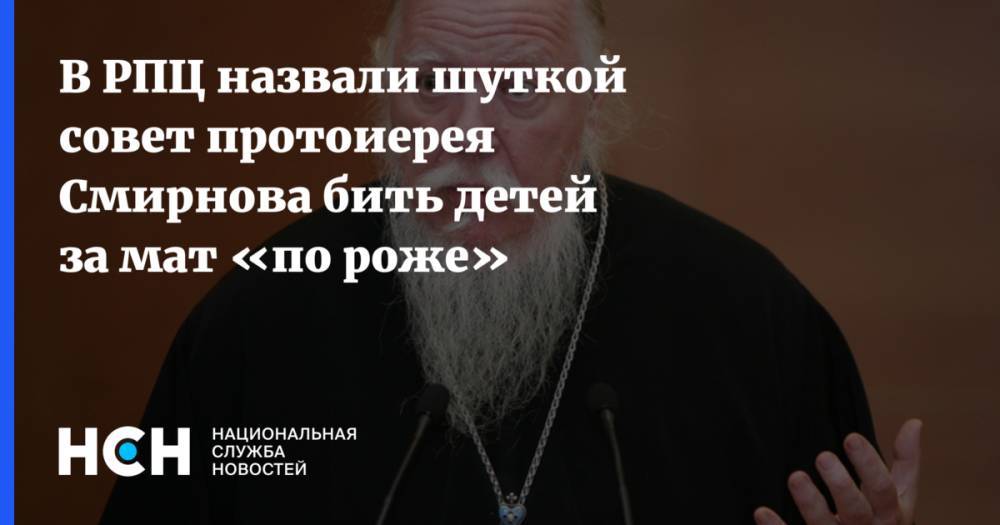 В РПЦ назвали шуткой совет протоиерея Смирнова бить детей за мат «по роже»