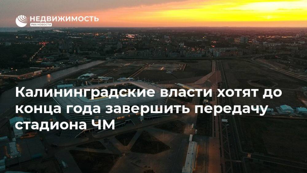 Калининградские власти хотят до конца года завершить передачу стадиона ЧМ