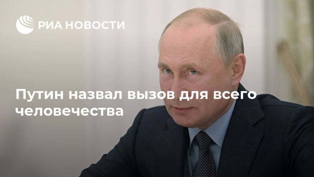 Путин назвал вызов для всего человечества