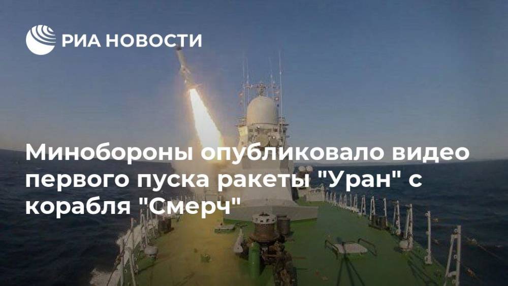 Минобороны опубликовало видео первого пуска ракеты "Уран" с корабля "Смерч"