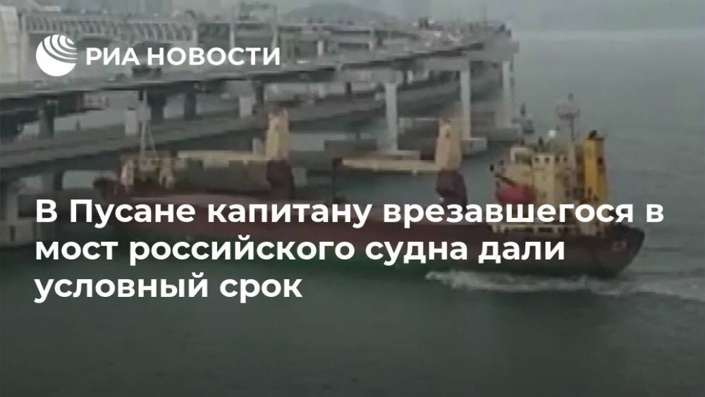 В Пусане капитану врезавшегося в мост российского судна дали условный срок - ria.ru - Россия - Южная Корея - Пусан