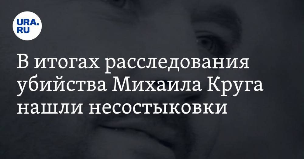 В итогах расследования убийства Михаила Круга нашли несостыковки