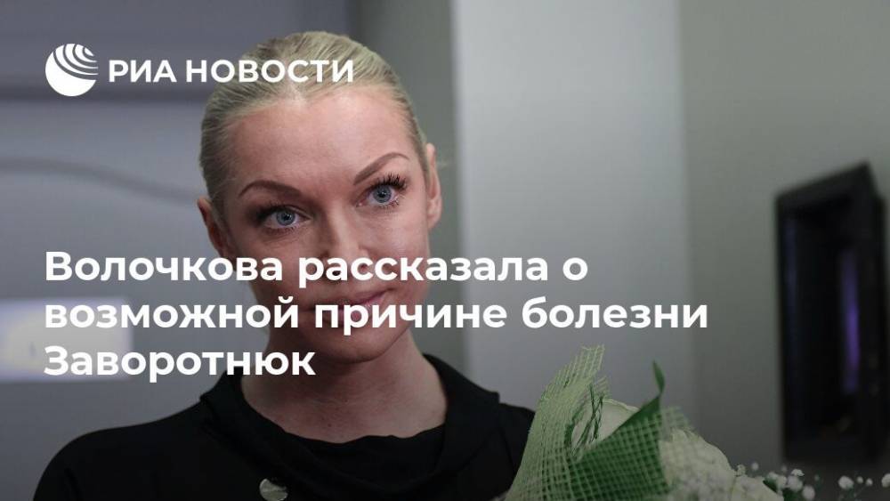 Волочкова рассказала о возможной причине болезни Заворотнюк