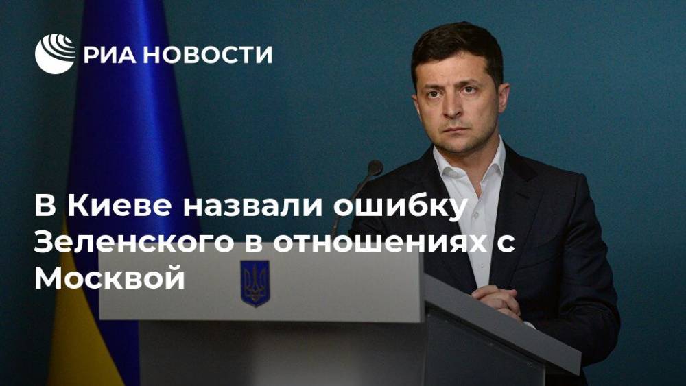 На Украине рассказали об ошибке Зеленского в отношениях с Россией