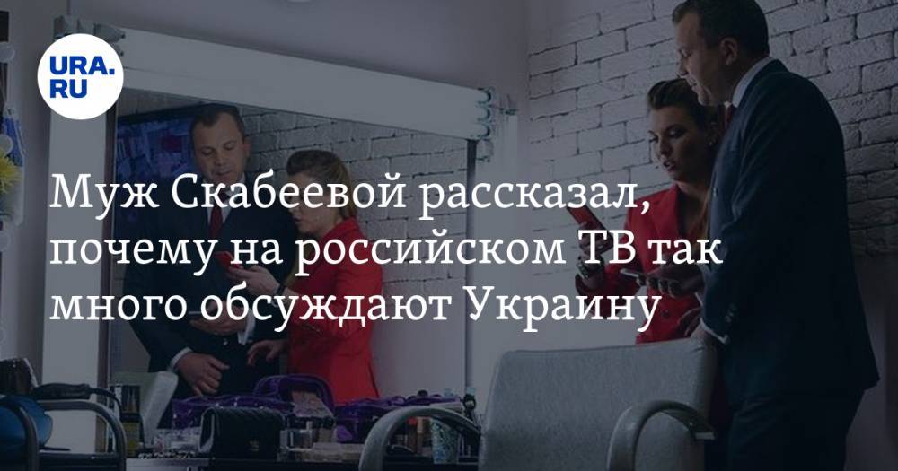 Муж Скабеевой рассказал, почему на российском ТВ так много обсуждают Украину