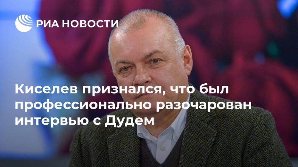 Киселев признался, что был профессионально разочарован интервью с Дудем