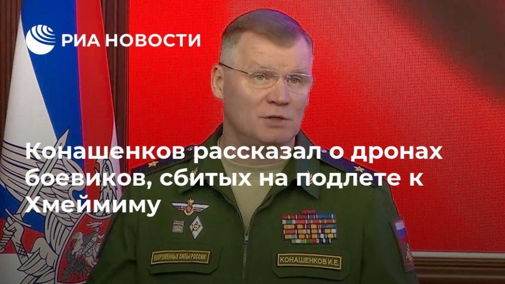 Конашенков рассказал о дронах боевиков, сбитых на подлете к Хмеймиму