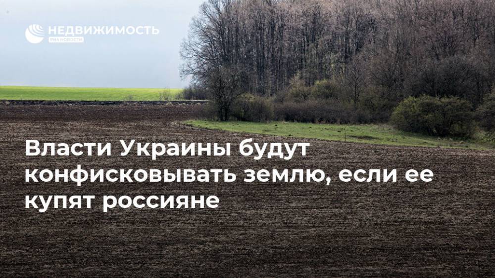 Власти Украины будут конфисковывать землю, если ее купят россияне
