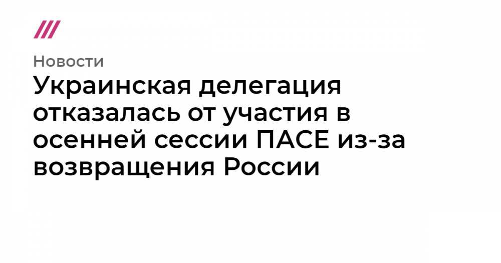 Украинская делегация отказалась от участия в осенней сессии ПАСЕ из-за возвращения России