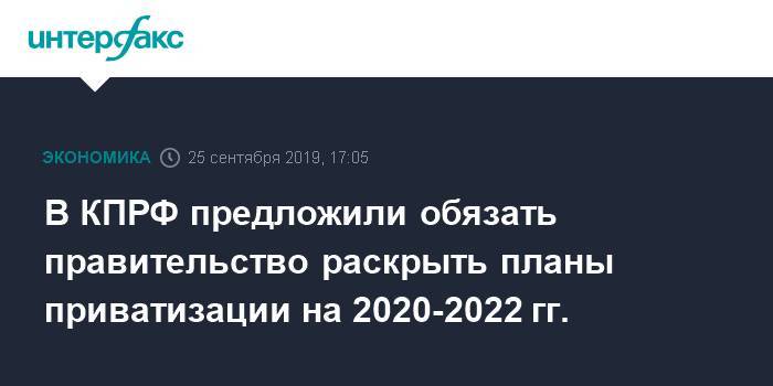 В КПРФ предложили обязать правительство раскрыть планы приватизации на 2020-2022 гг.