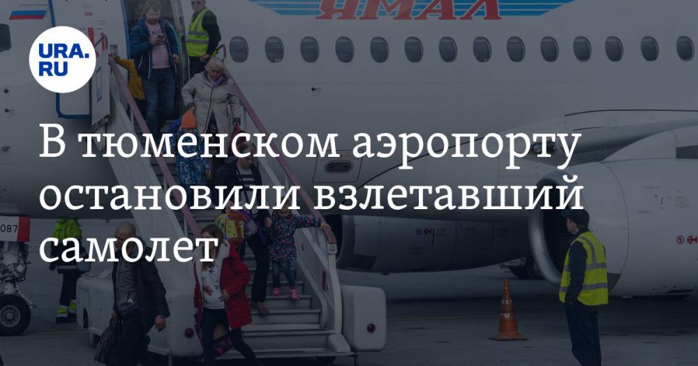 В тюменском аэропорту остановили взлетавший самолет. «Пассажиры в панике»