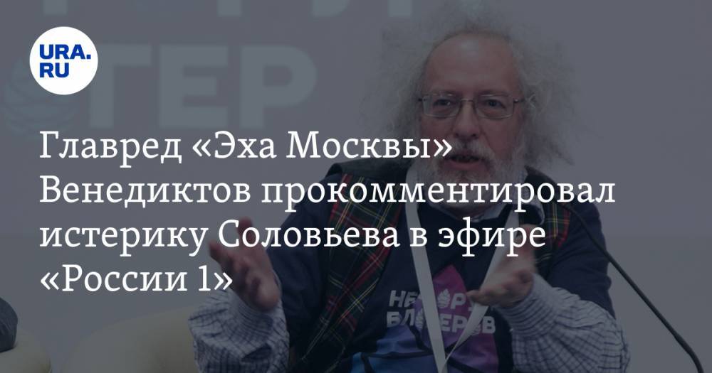 Главред «Эха Москвы» Венедиктов прокомментировал истерику Соловьева в эфире «России 1»