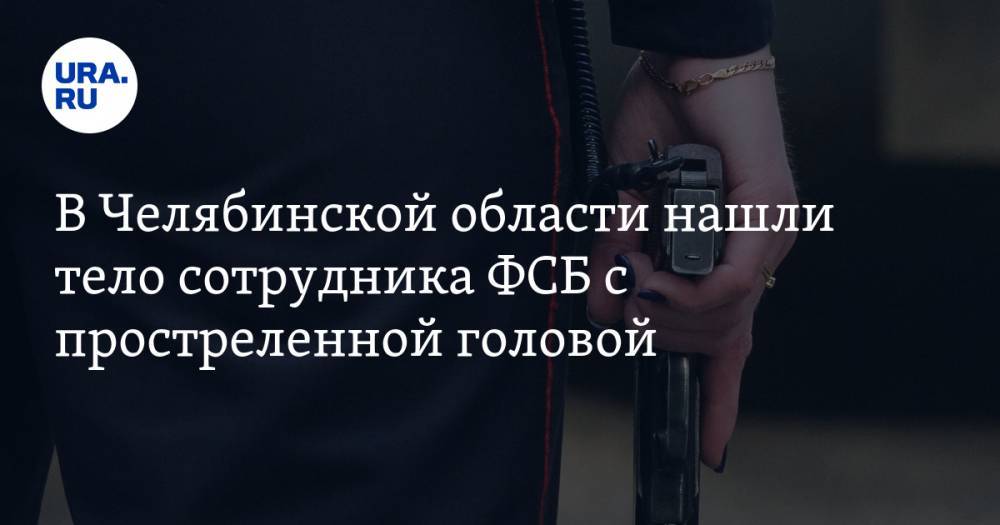 В Челябинской области нашли тело сотрудника ФСБ с простреленной головой