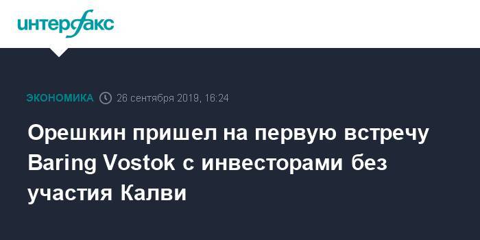 Орешкин пришел на встречу Baring Vostok с инвесторами вместо Калви