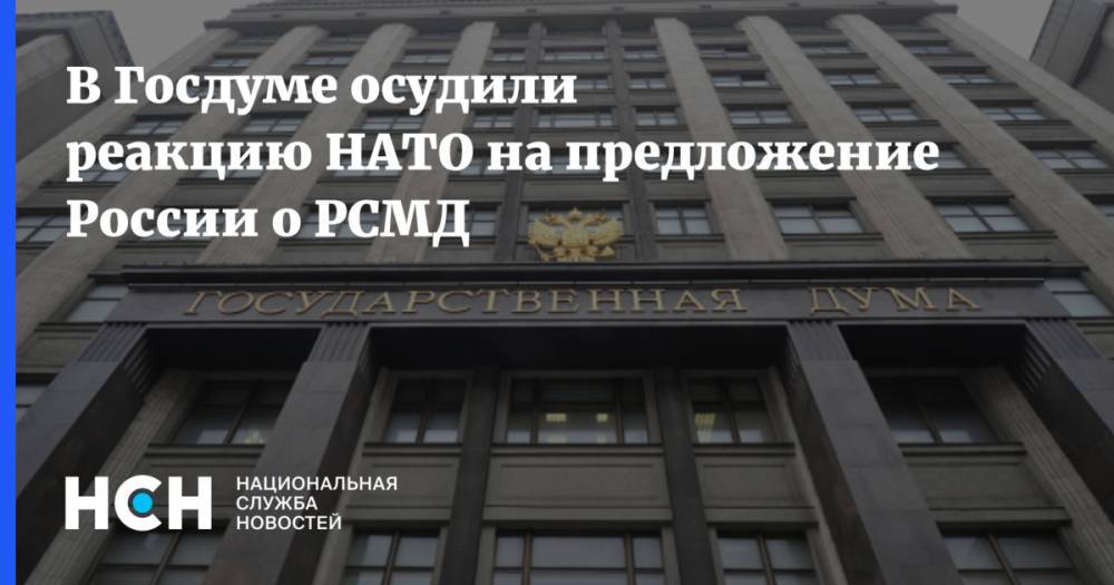 В Госдуме осудили реакцию НАТО на предложение России о РСМД