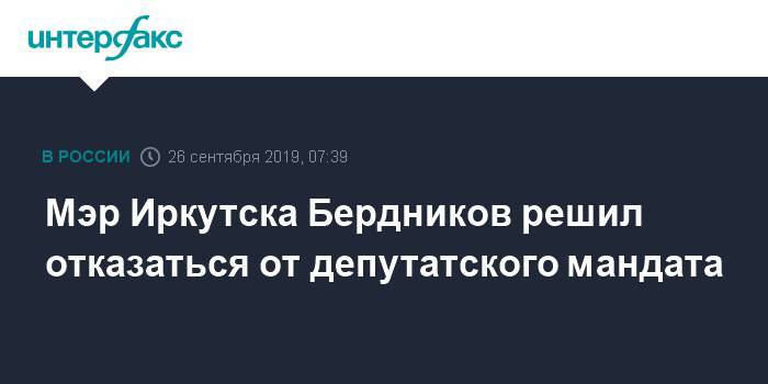 Мэр Иркутска Бердников решил отказаться от депутатского мандата
