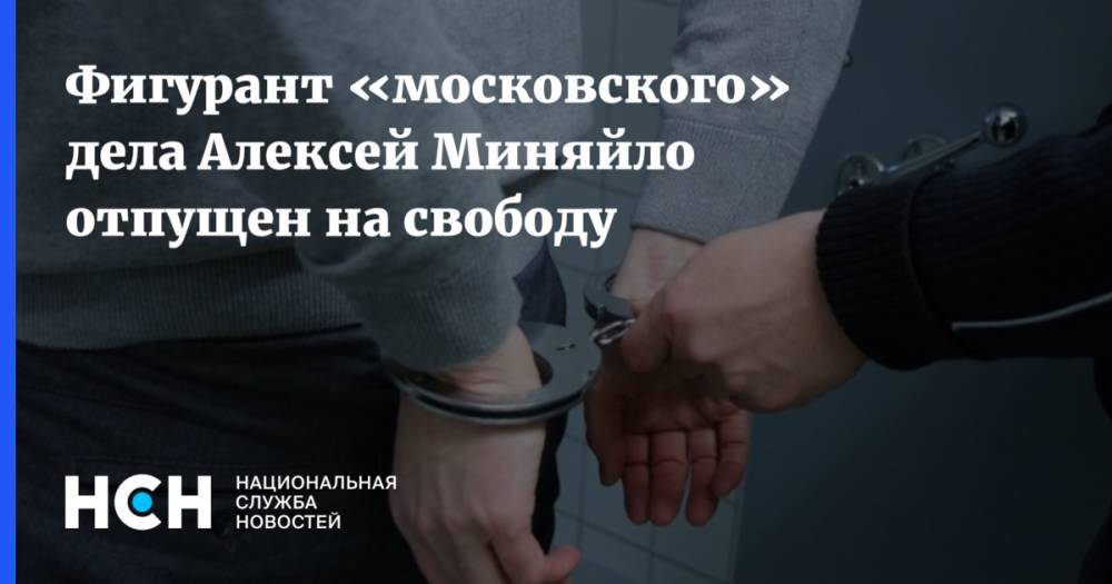Фигурант «московского» дела Алексей Миняйло отпущен на свободу