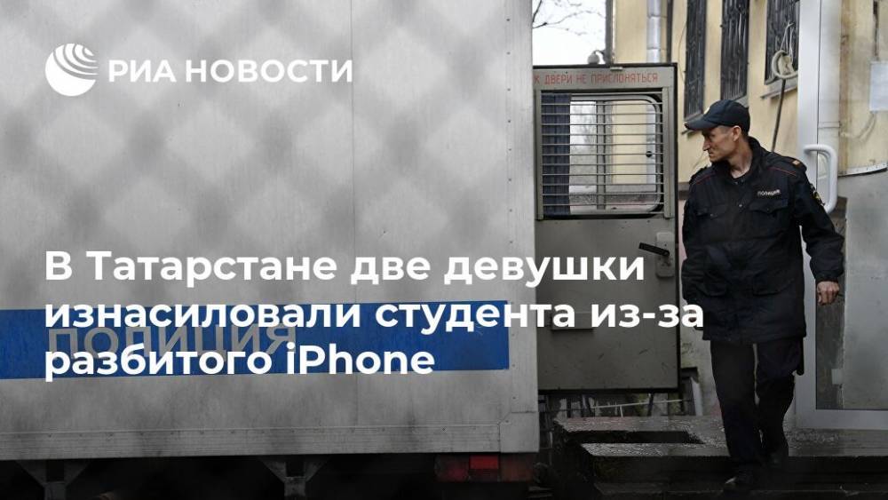 В Татарстане две девушки изнасиловали студента из-за разбитого iPhone