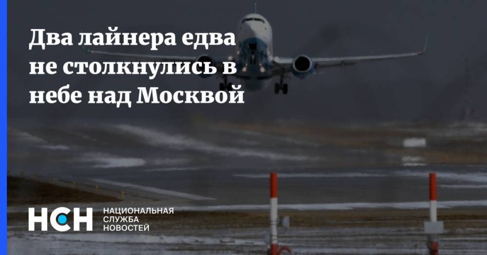 Два лайнера едва не столкнулись в небе над Москвой