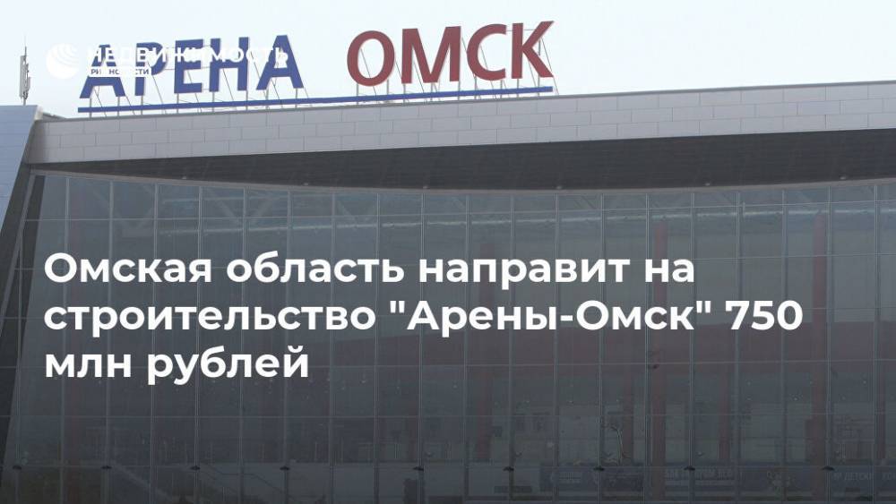 Омская область направит на строительство "Арены-Омск" 750 млн рублей