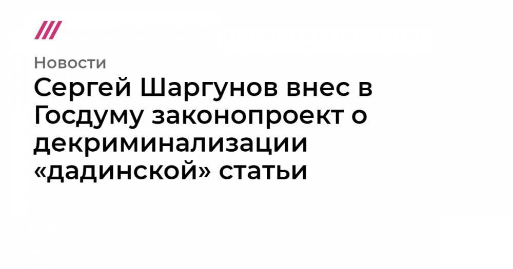 Сергей Шаргунов внес в Госдуму законопроект о декриминализации «дадинской» статьи