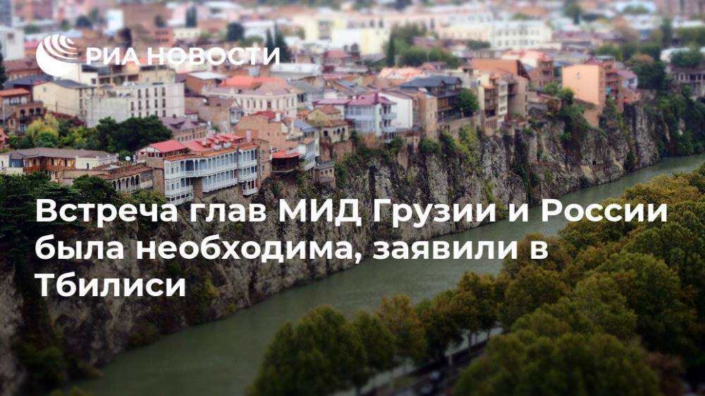 Встреча глав МИД Грузии и России была необходима, заявили в Тбилиси