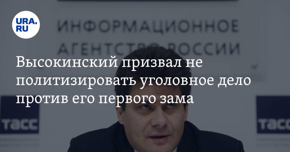 Высокинский призвал не политизировать уголовное дело против его первого зама