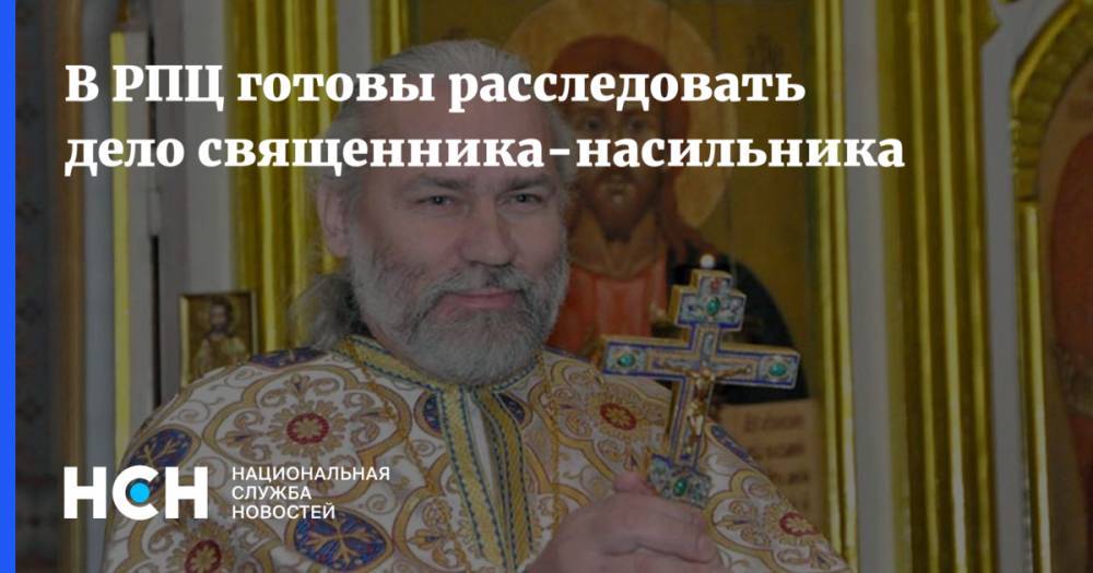 В РПЦ выразили готовность подключиться к расследованию дела священника-насильника