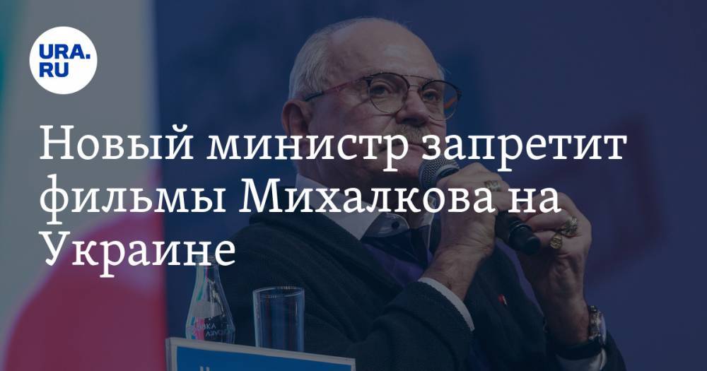 Новый министр запретит фильмы Михалкова на Украине
