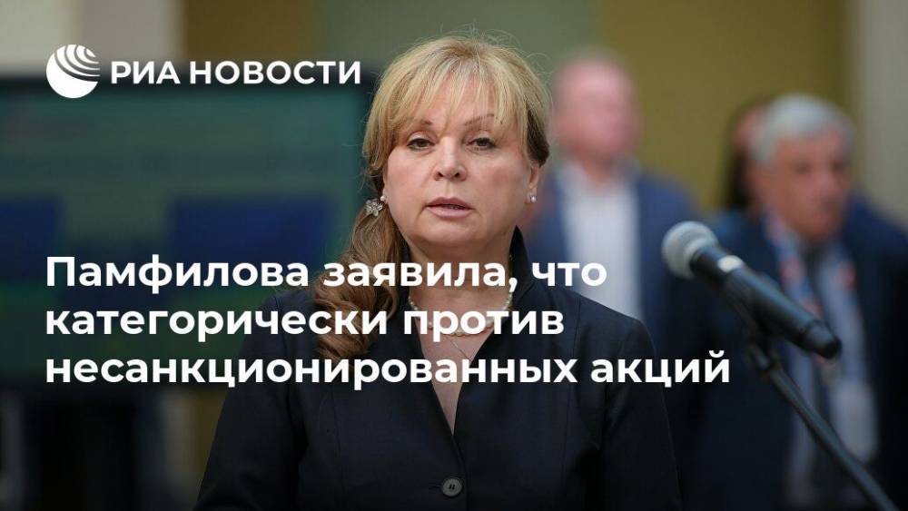 Памфилова заявила, что категорически против несанкционированных акций