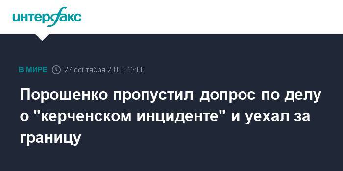 Порошенко пропустил допрос по делу о "керченском инциденте" и уехал за границу