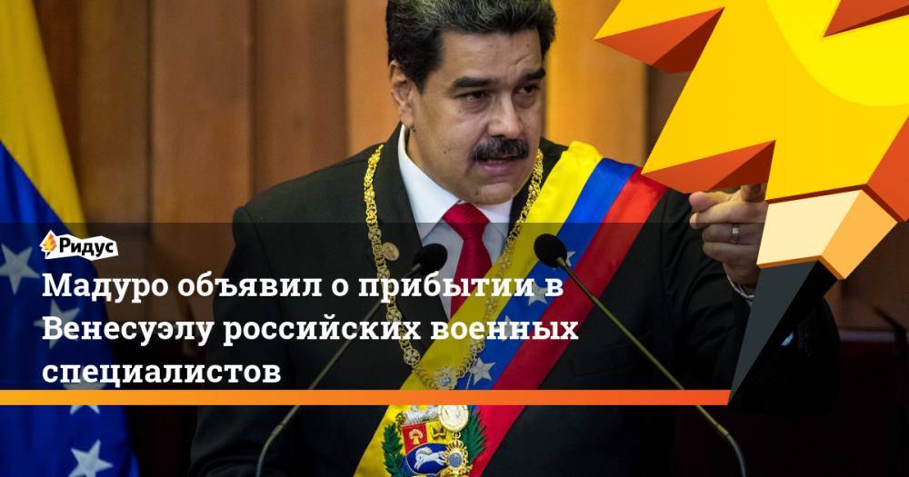 Мадуро объявил о прибытии в Венесуэлу российских военных специалистов