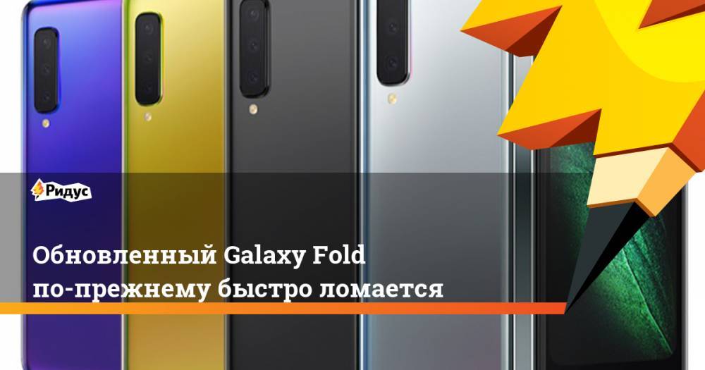 Обновленный Galaxy Fold по-прежнему быстро ломается