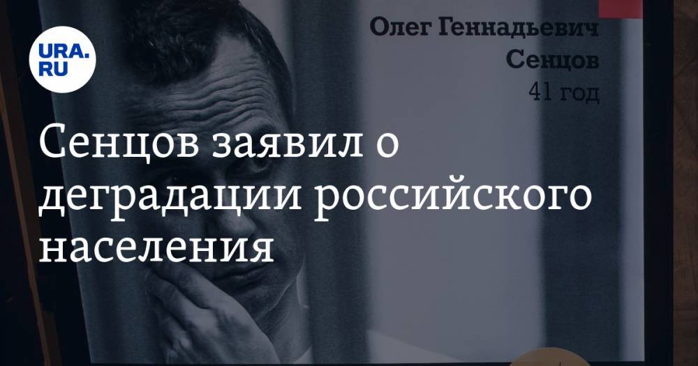 Сенцов заявил о деградации российского населения