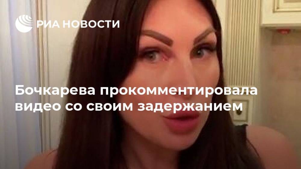 Бочкарева прокомментировала видео со своим задержанием