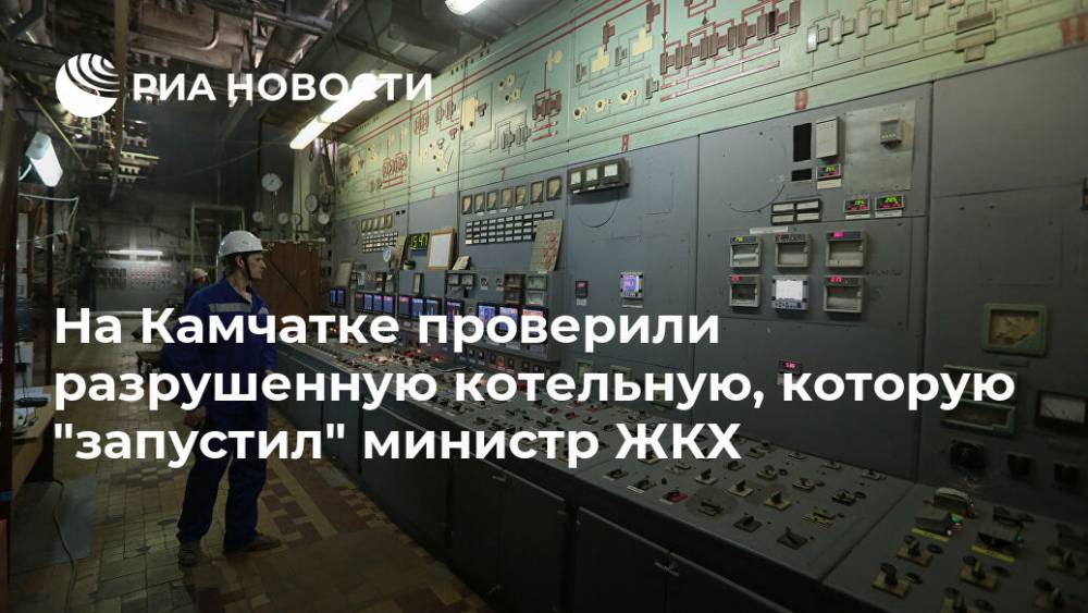 На Камчатке проверили разрушенную котельную, которую "запустил" министр ЖКХ