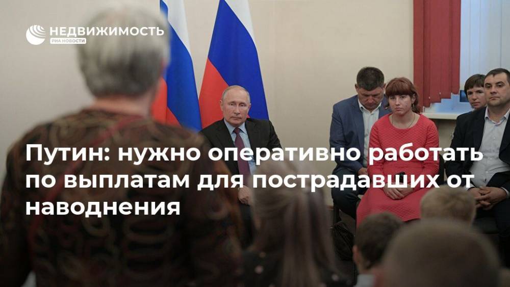 Путин: нужно оперативно работать по выплатам для пострадавших от наводнения