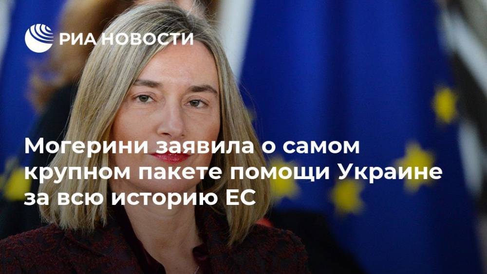 Могерини заявила о самом крупном пакете помощи Украине за всю историю ЕС