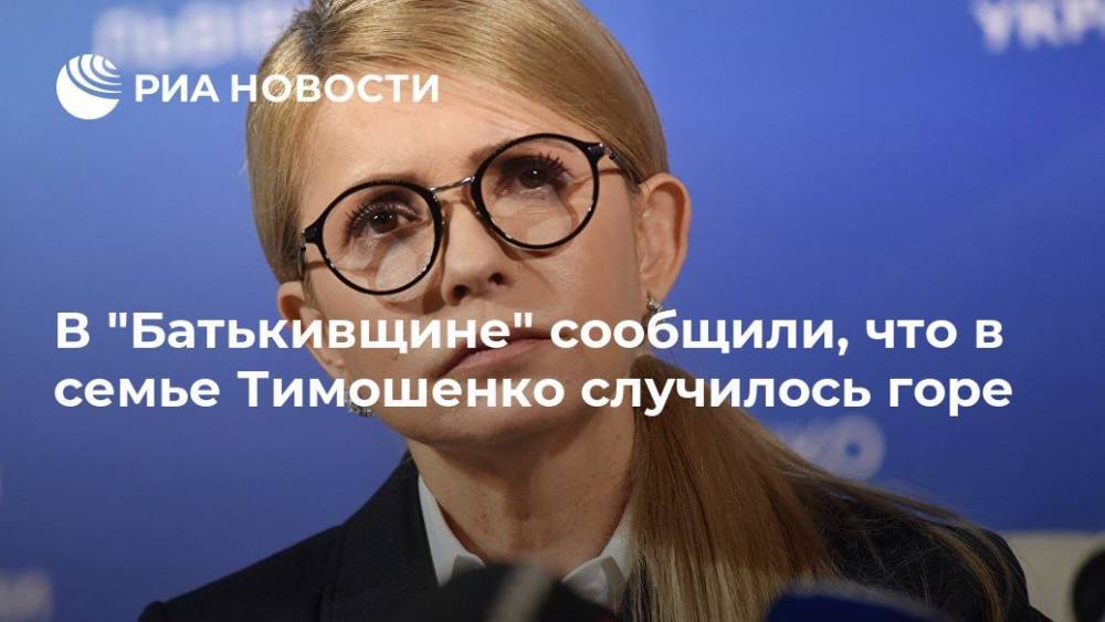 В "Батькивщине" сообщили, что в семье Тимошенко "случилось горе"