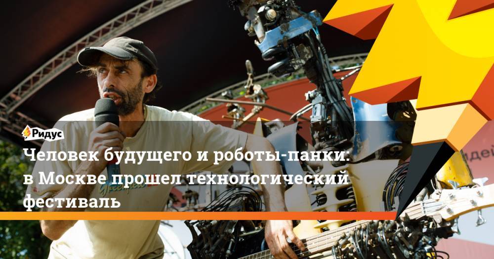 Человек будущего и роботы-панки: в Москве прошел технологический фестиваль