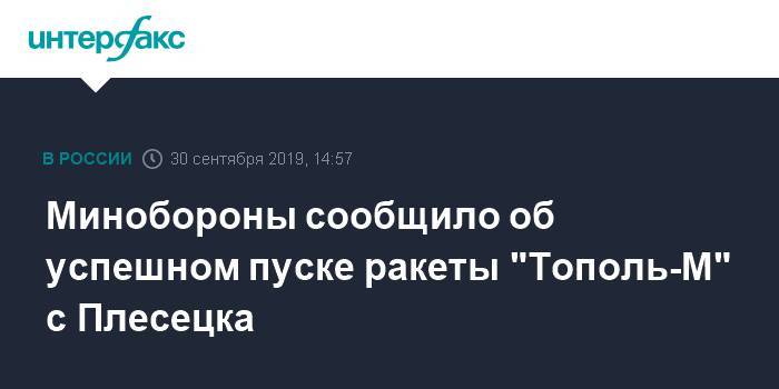 Минобороны сообщило об успешном пуске ракеты "Тополь-М" с Плесецка