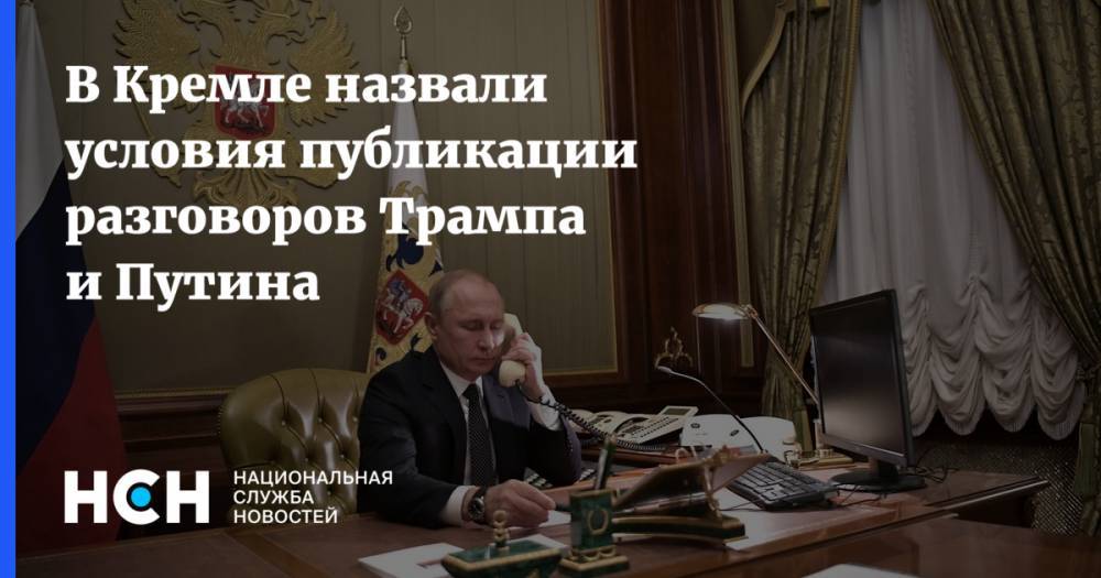 В Кремле назвали условия публикации разговоров Трампа и Путина