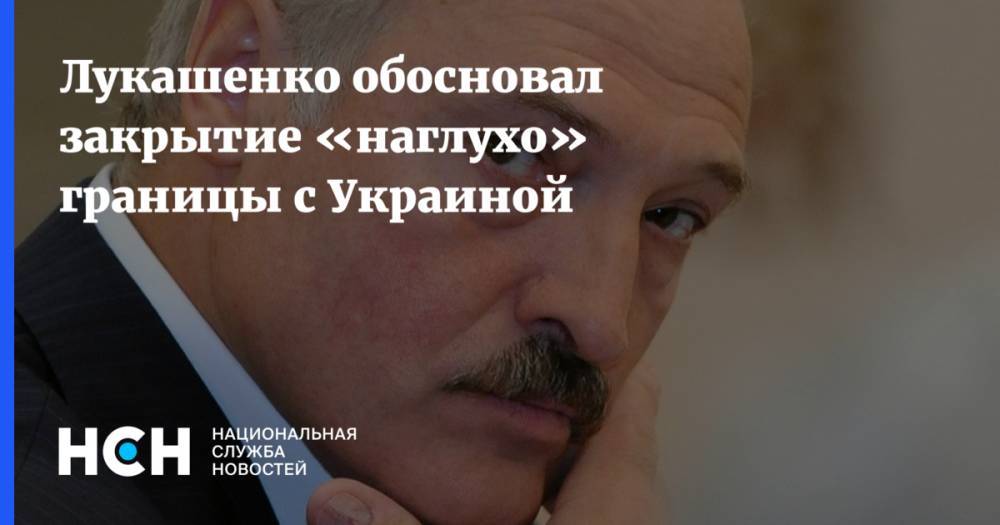 Лукашенко обосновал закрытие «наглухо» границы с Украиной